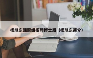 杨旭东课题组招聘博士后（杨旭东简介）