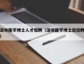 深圳医学博士人才招聘（深圳医学博士后招聘）