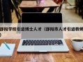 邵阳学校引进博士人才（邵阳市人才引进教师）