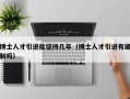 博士人才引进能坚持几年（博士人才引进有编制吗）