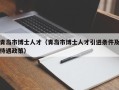 青岛市博士人才（青岛市博士人才引进条件及待遇政策）