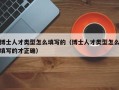 博士人才类型怎么填写的（博士人才类型怎么填写的才正确）