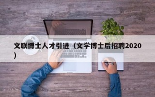 文联博士人才引进（文学博士后招聘2020）