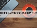 惠州市博士人才引进政策（惠州引进人才计划）