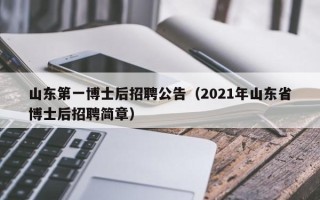 山东第一博士后招聘公告（2021年山东省博士后招聘简章）