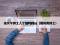 建筑学博士人才招聘网站（建筑类博士）