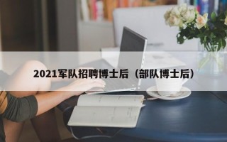 2021军队招聘博士后（部队博士后）