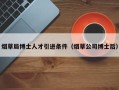 烟草局博士人才引进条件（烟草公司博士后）
