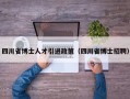 四川省博士人才引进政策（四川省博士招聘）