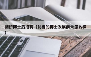 剑桥博士后招聘（剑桥的博士发展前景怎么样）