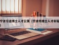 宁波引进博士人才公寓（宁波市博士人才补贴）
