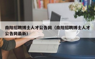 南阳招聘博士人才公告网（南阳招聘博士人才公告网最新）