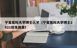 宁夏医科大学博士人才（宁夏医科大学博士2021招生简章）