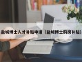盐城博士人才补贴申请（盐城博士购房补贴）