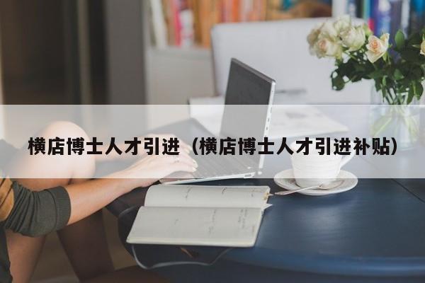 横店博士人才引进（横店博士人才引进补贴）-第1张图片-博士人才招聘网