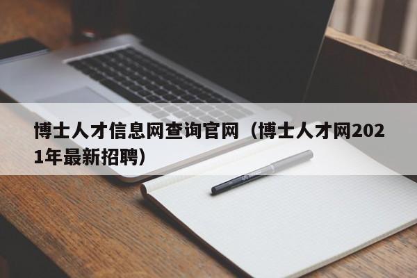 博士人才信息网查询官网（博士人才网2021年最新招聘）-第1张图片-博士人才招聘网